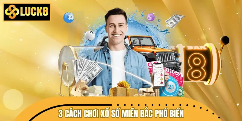Top 3 cách chơi xổ số miền Bắc phổ biến hiện nay