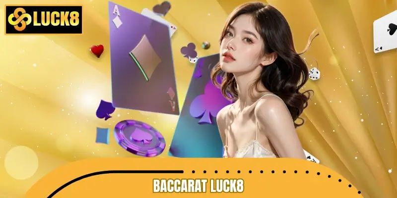 Baccarat LUCK8 – Trò Chơi Giải Trí Đỉnh Cao Năm 2026