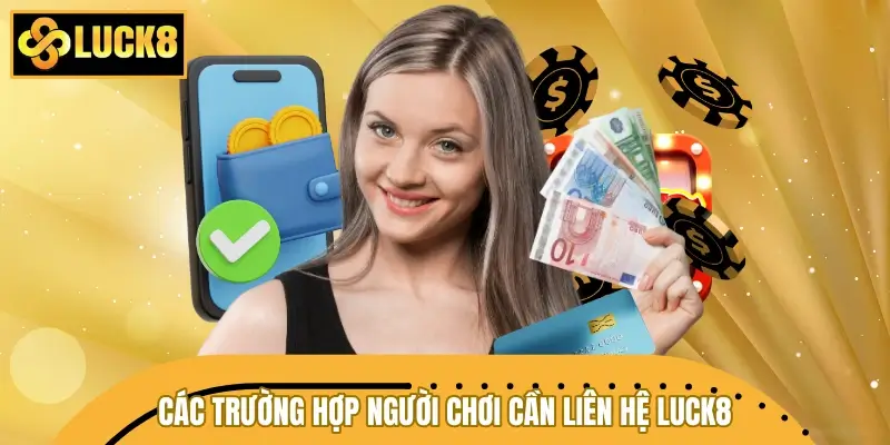 Các trường hợp người chơi cần liên hệ LUCK8 Các trường hợp người chơi cần liên hệ LUCK8