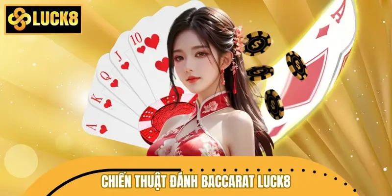 Chiến thuật đánh Baccarat LUCK8 siêu hiệu quả