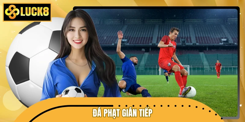Đá Phạt Gián Tiếp - Luật Chơi, Cách Đọc Kèo Và Mẹo Soi Chuẩn