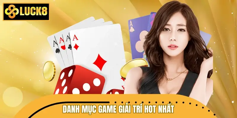 Danh mục game giải trí hot nhất tại LUCK8 Danh mục game giải trí hot nhất tại LUCK8