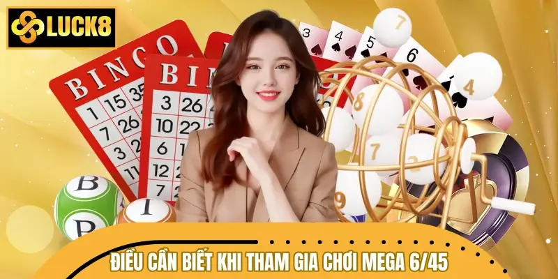 Những điều cần biết khi tham gia chơi Mega 6/45 Những điều cần biết khi tham gia chơi Mega 6/45