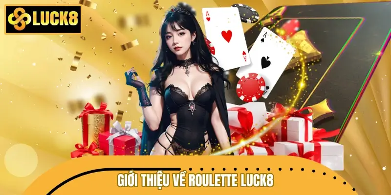 Giới thiệu khái quát về Roulette LUCK8 Giới thiệu khái quát về Roulette LUCK8