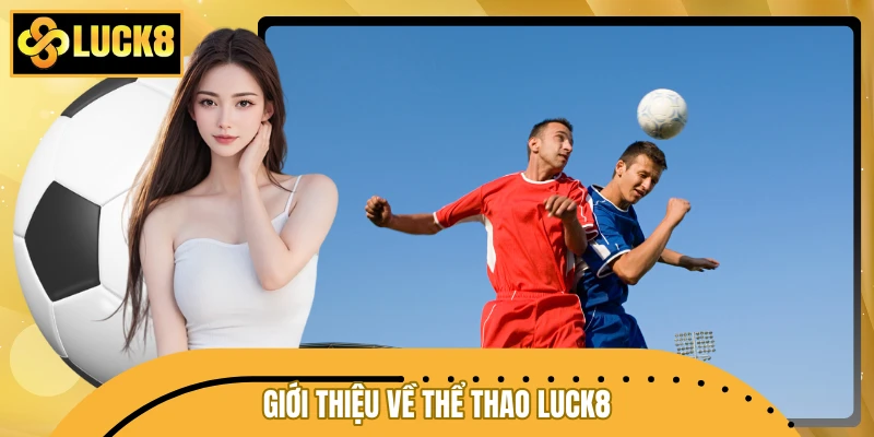 Giới thiệu tổng quan thể thao LUCK8 Giới thiệu tổng quan thể thao LUCK8