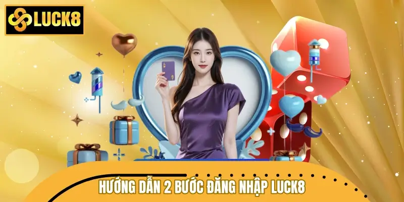 Hướng dẫn 2 bước đăng nhập LUCK8 nhanh gọn, đơn giản