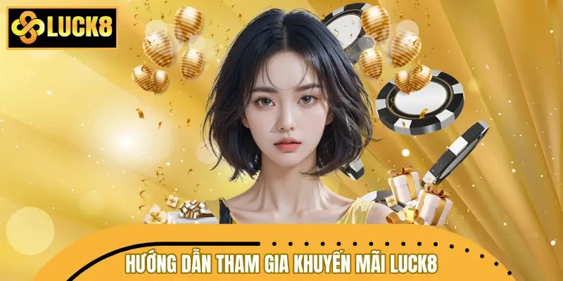 Hướng dẫn tham gia khuyến mãi LUCK8 nhanh chóng
