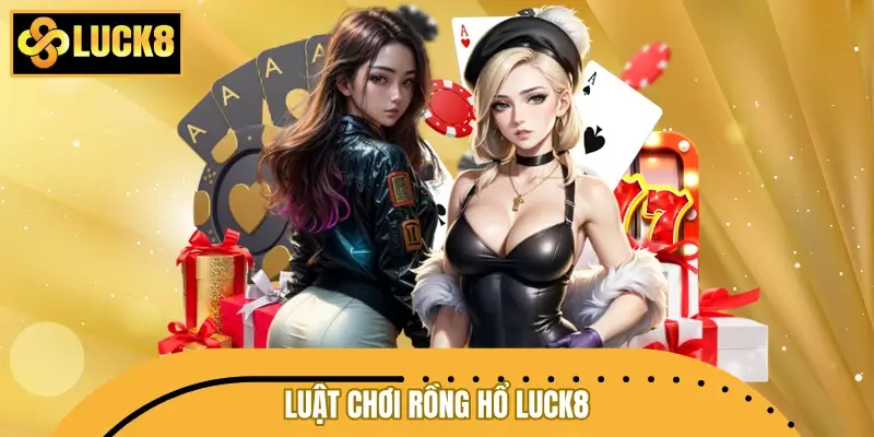 Luật chơi Rồng Hổ LUCK8 dễ hiểu cho người mới Luật chơi Rồng Hổ LUCK8 dễ hiểu cho người mới