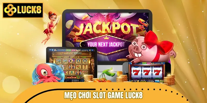 Mẹo chơi Slot game LUCK8 săn jackpot khủng dễ dàng Mẹo chơi Slot game LUCK8 săn jackpot khủng dễ dàng
