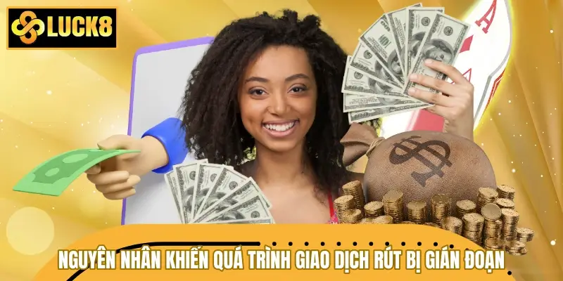 Vài nguyên nhân khiến quá trình giao dịch rút bị gián đoạn