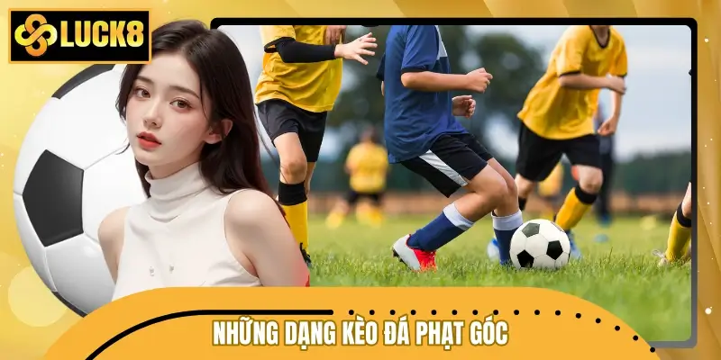 Những dạng kèo đá phạt góc đáng chú ý tại LUCK8