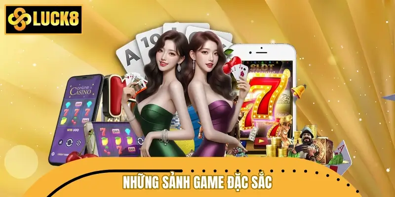Những sảnh game đặc sắc được đánh giá cao tại LUCK8 hiện nay