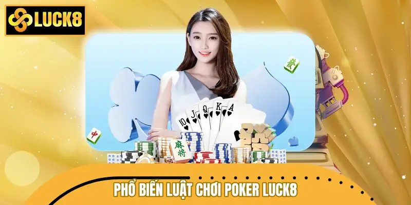 Phổ biến luật chơi Poker LUCK8 từ A - Z cho người mới