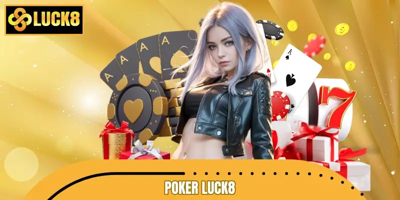 Poker LUCK8 - Luật Chơi Chi Tiết Và Mẹo Đọc Vị Đối Thủ Chuẩn