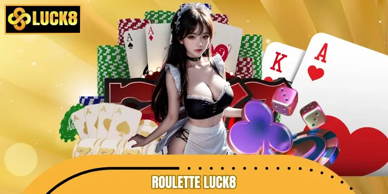 Roulette LUCK8 – Bí Quyết Gia Tăng Cơ Hội Chiến Thắng
