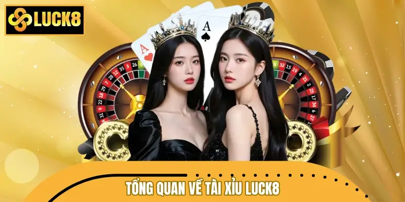 Tổng quan về Tài Xỉu LUCK8 Tổng quan về Tài Xỉu LUCK8
