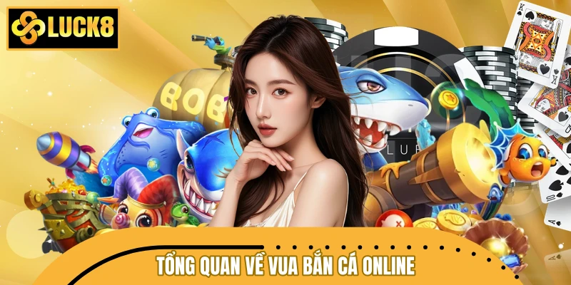 Tổng quan về siêu phẩm Vua Bắn Cá Online