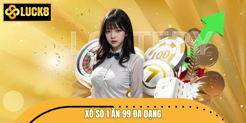 Xổ số 1 ăn 99 đa dạng Xổ số 1 ăn 99 đa dạng